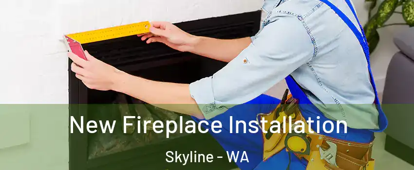 New Fireplace Installation Skyline - WA