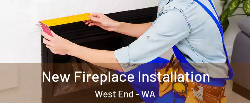 New Fireplace Installation West End - WA