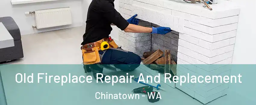 Old Fireplace Repair And Replacement Chinatown - WA