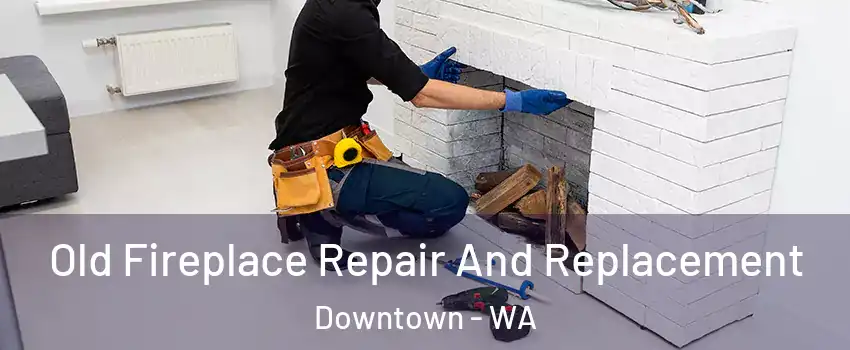 Old Fireplace Repair And Replacement Downtown - WA