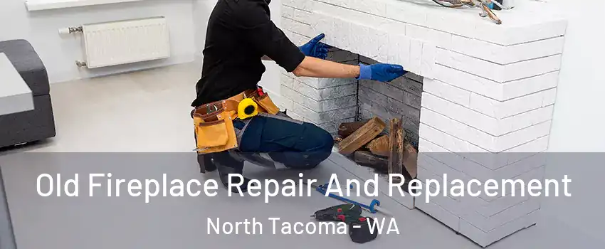 Old Fireplace Repair And Replacement North Tacoma - WA