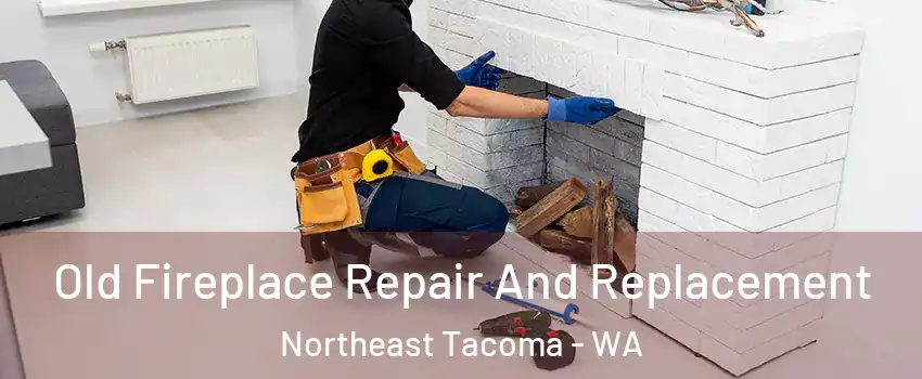 Old Fireplace Repair And Replacement Northeast Tacoma - WA