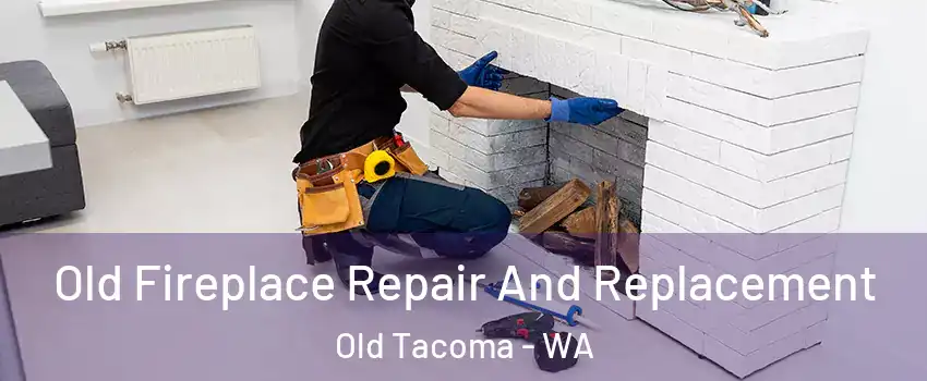 Old Fireplace Repair And Replacement Old Tacoma - WA