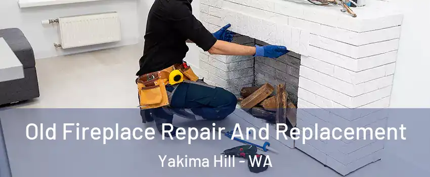 Old Fireplace Repair And Replacement Yakima Hill - WA