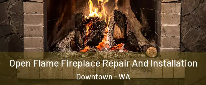 Open Flame Fireplace Repair And Installation Downtown - WA