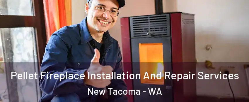 Pellet Fireplace Installation And Repair Services New Tacoma - WA