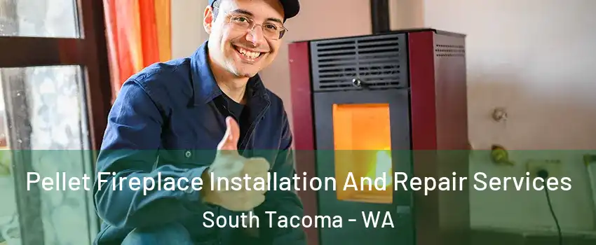 Pellet Fireplace Installation And Repair Services South Tacoma - WA