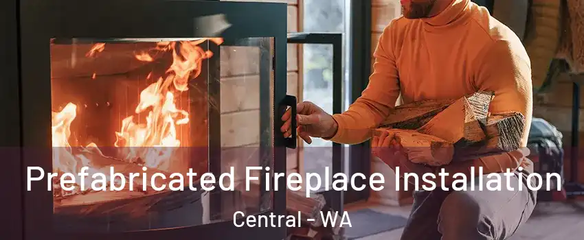 Prefabricated Fireplace Installation Central - WA