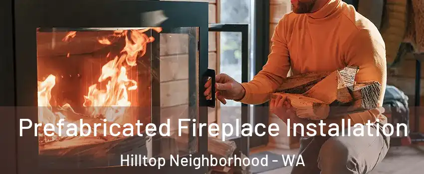 Prefabricated Fireplace Installation Hilltop Neighborhood - WA