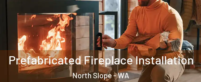 Prefabricated Fireplace Installation North Slope - WA