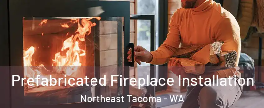 Prefabricated Fireplace Installation Northeast Tacoma - WA