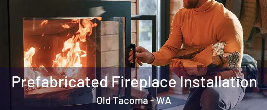 Prefabricated Fireplace Installation Old Tacoma - WA