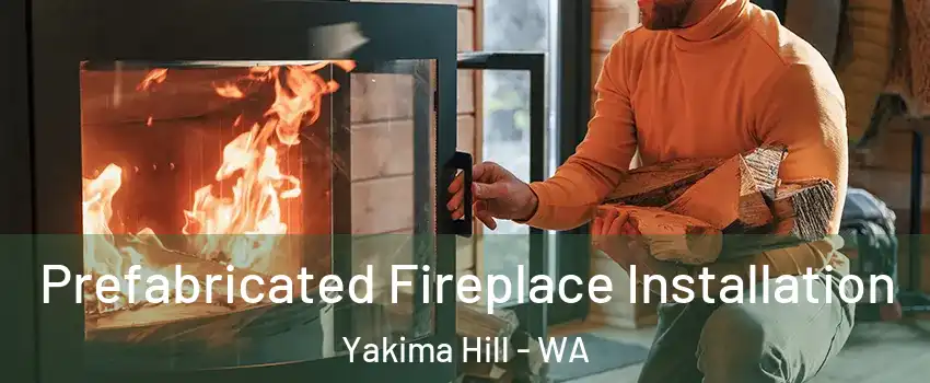 Prefabricated Fireplace Installation Yakima Hill - WA