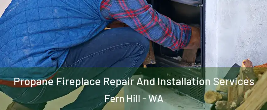 Propane Fireplace Repair And Installation Services Fern Hill - WA