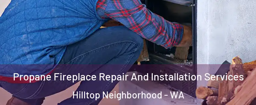 Propane Fireplace Repair And Installation Services Hilltop Neighborhood - WA