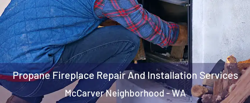 Propane Fireplace Repair And Installation Services McCarver Neighborhood - WA