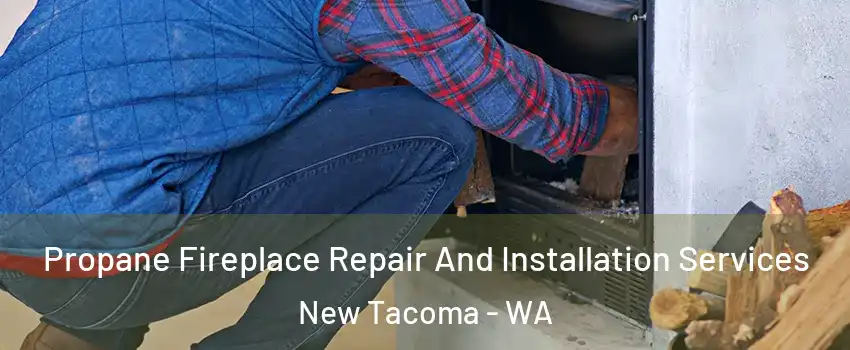 Propane Fireplace Repair And Installation Services New Tacoma - WA