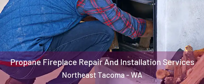 Propane Fireplace Repair And Installation Services Northeast Tacoma - WA