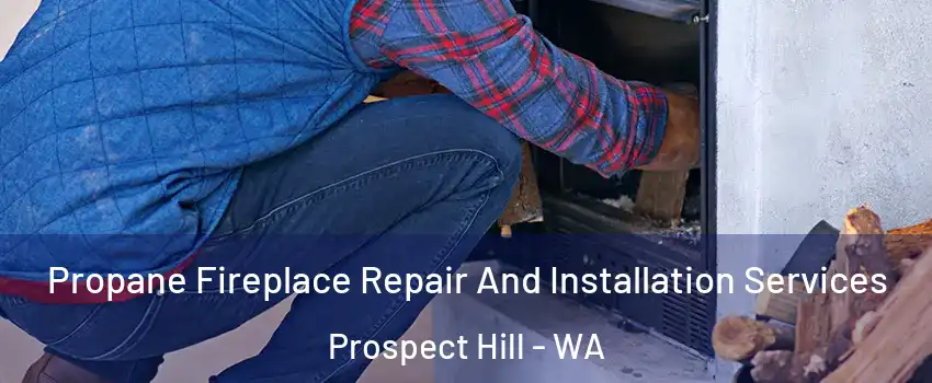 Propane Fireplace Repair And Installation Services Prospect Hill - WA