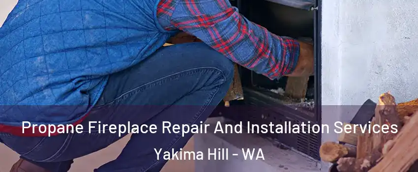 Propane Fireplace Repair And Installation Services Yakima Hill - WA