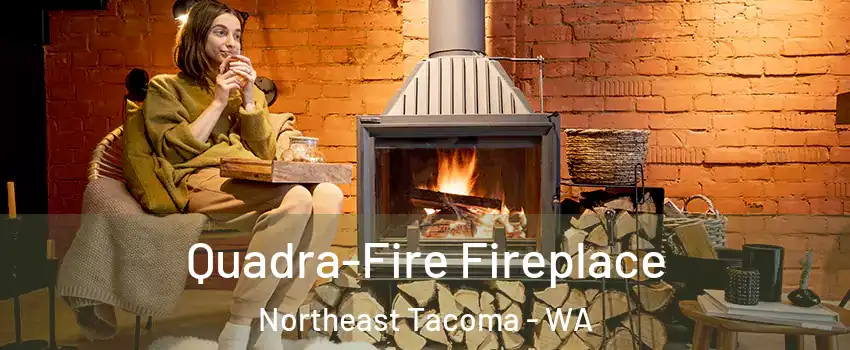 Quadra-Fire Fireplace Northeast Tacoma - WA