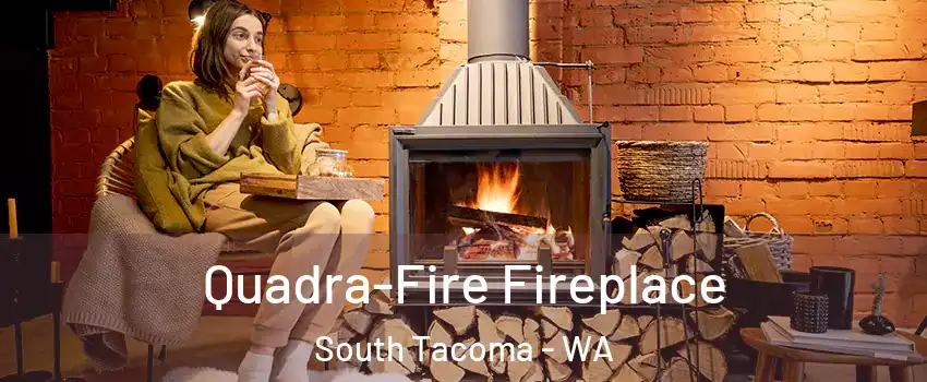 Quadra-Fire Fireplace South Tacoma - WA