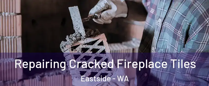 Repairing Cracked Fireplace Tiles Eastside - WA