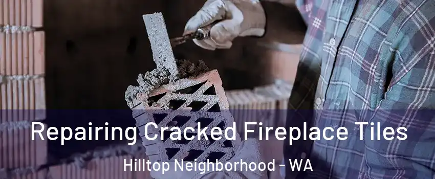 Repairing Cracked Fireplace Tiles Hilltop Neighborhood - WA