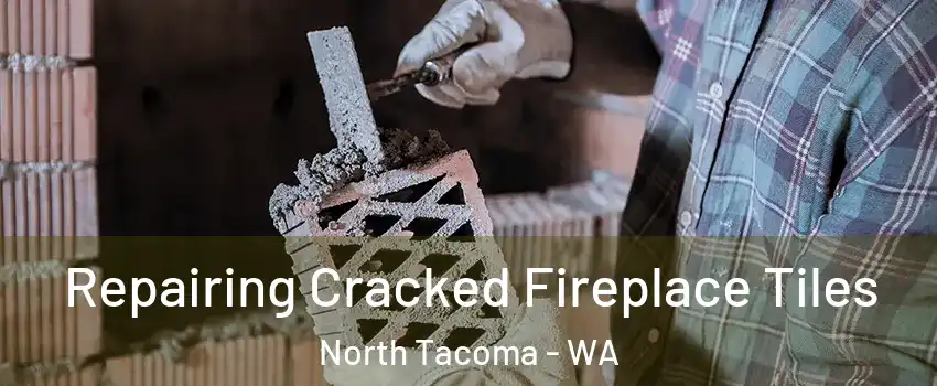 Repairing Cracked Fireplace Tiles North Tacoma - WA