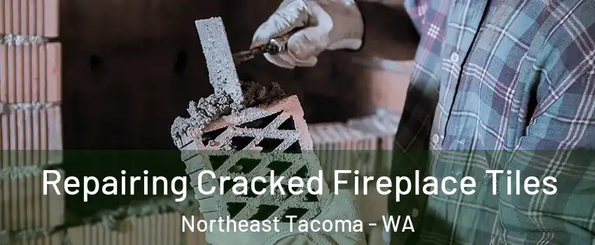 Repairing Cracked Fireplace Tiles Northeast Tacoma - WA