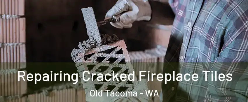 Repairing Cracked Fireplace Tiles Old Tacoma - WA