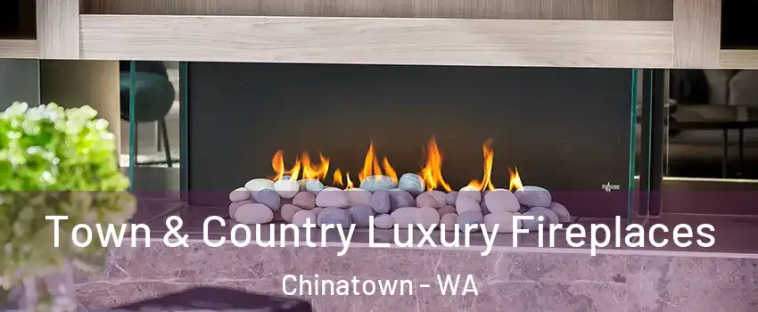 Town & Country Luxury Fireplaces Chinatown - WA