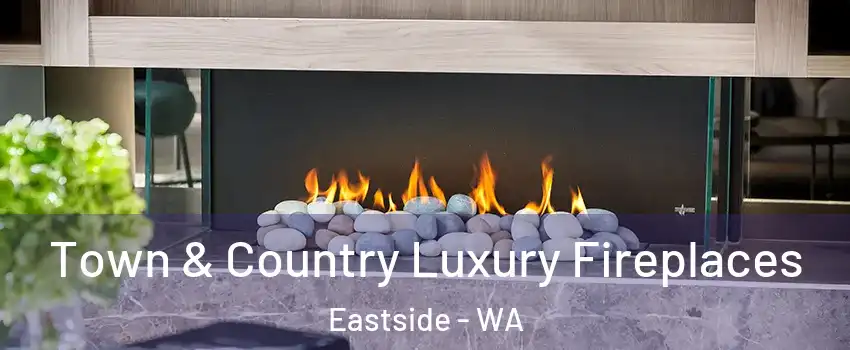 Town & Country Luxury Fireplaces Eastside - WA