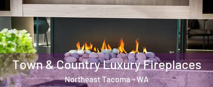 Town & Country Luxury Fireplaces Northeast Tacoma - WA