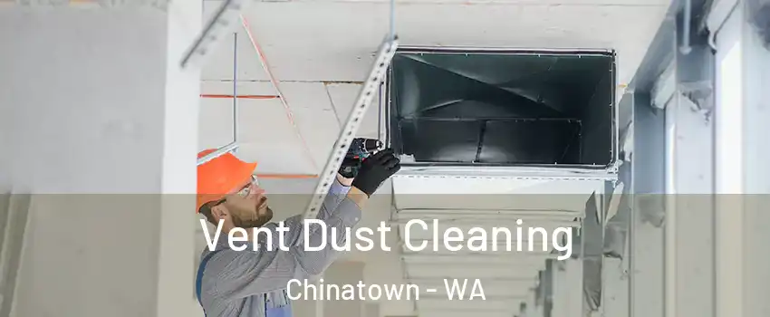 Vent Dust Cleaning Chinatown - WA