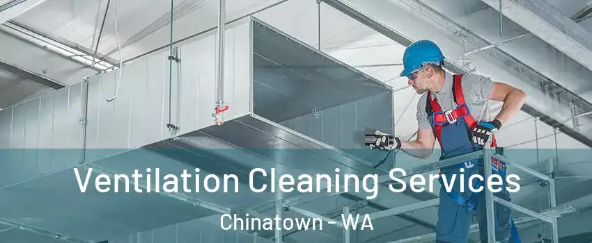 Ventilation Cleaning Services Chinatown - WA