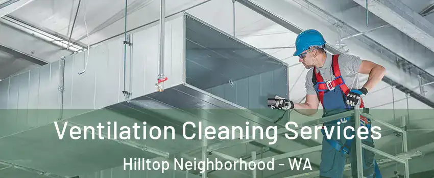 Ventilation Cleaning Services Hilltop Neighborhood - WA