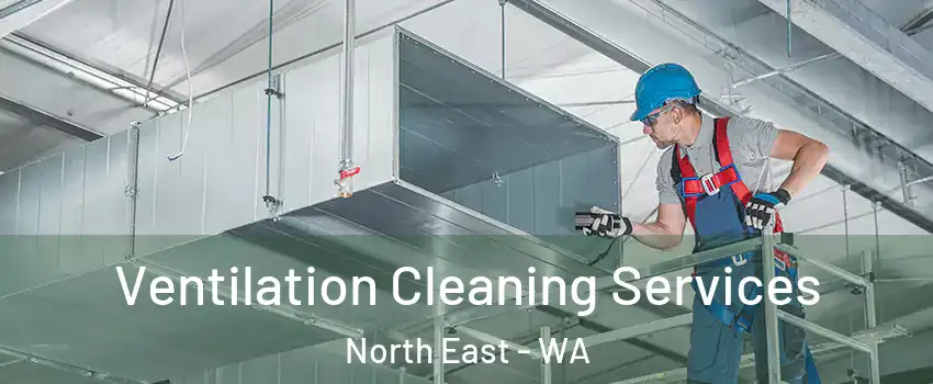 Ventilation Cleaning Services North East - WA