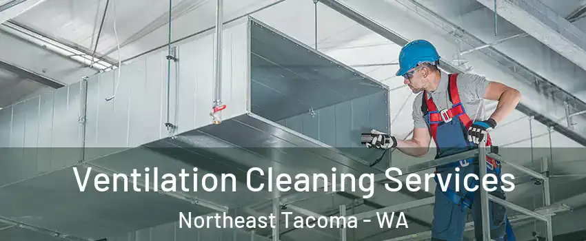 Ventilation Cleaning Services Northeast Tacoma - WA