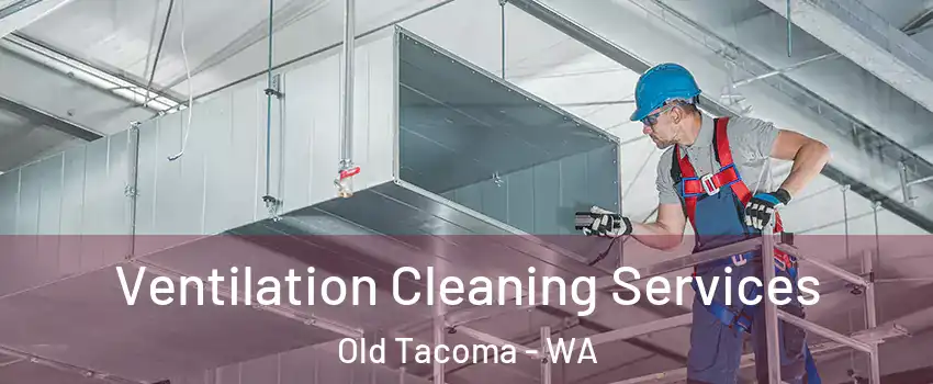 Ventilation Cleaning Services Old Tacoma - WA