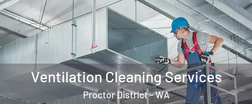 Ventilation Cleaning Services Proctor District - WA