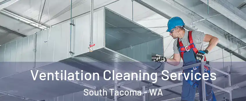 Ventilation Cleaning Services South Tacoma - WA