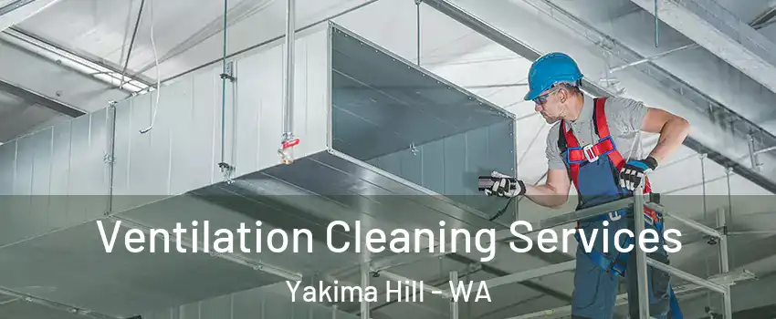 Ventilation Cleaning Services Yakima Hill - WA