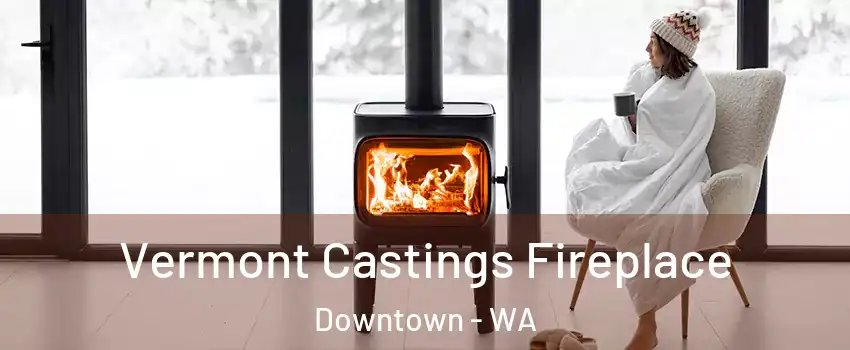 Vermont Castings Fireplace Downtown - WA