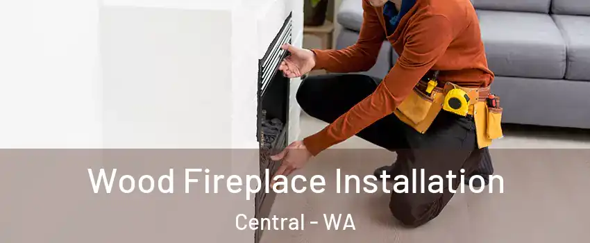 Wood Fireplace Installation Central - WA