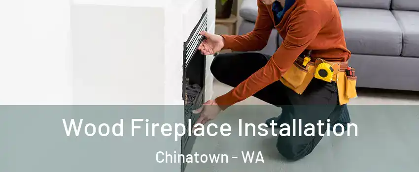 Wood Fireplace Installation Chinatown - WA