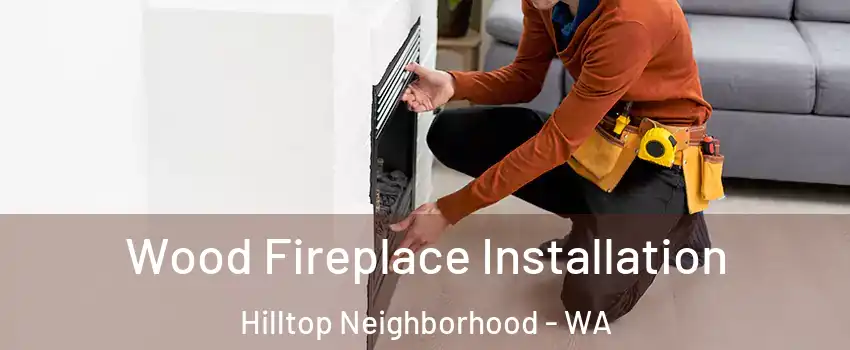 Wood Fireplace Installation Hilltop Neighborhood - WA