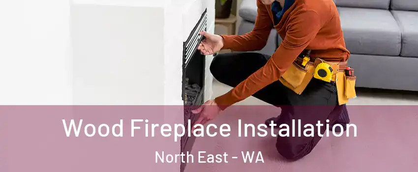 Wood Fireplace Installation North East - WA