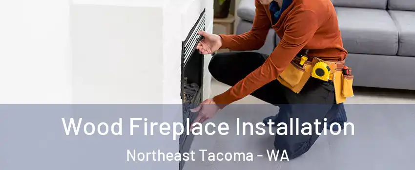 Wood Fireplace Installation Northeast Tacoma - WA