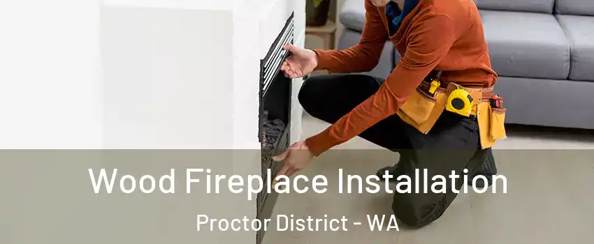 Wood Fireplace Installation Proctor District - WA